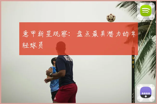 意甲新星观察：盘点最具潜力的年轻球员