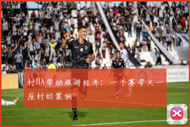 村BA带动旅游经济：一个赛带火一座村的案例