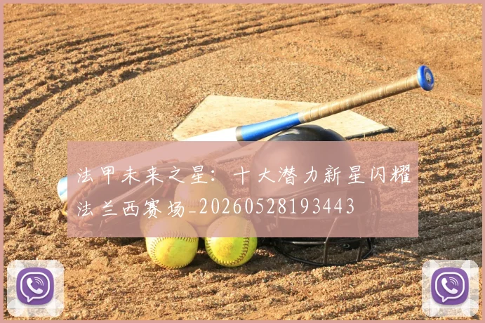 法甲未来之星：十大潜力新星闪耀法兰西赛场_20260528193443