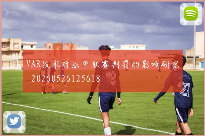 VAR技术对法甲联赛判罚的影响研究_20260526125618